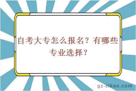 自考大專(zhuān)怎么報名？有哪些專(zhuān)業(yè)選擇？