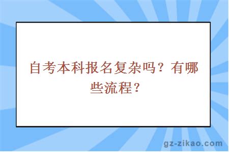 自考本科報名復雜嗎？有哪些流程？
