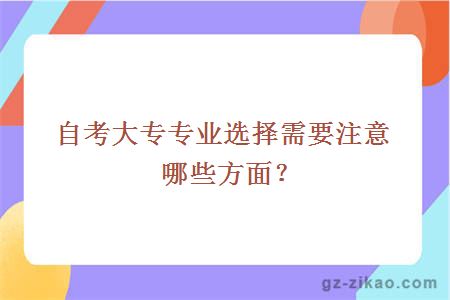 自考大專(zhuān)專(zhuān)業(yè)選擇需要注意哪些方面？