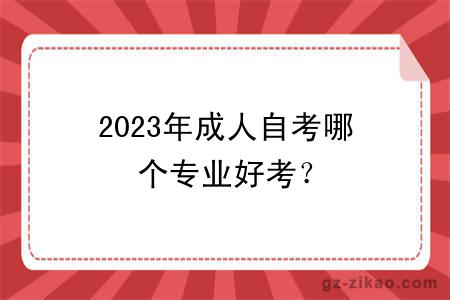 2023年成人自考哪個(gè)專(zhuān)業(yè)好考？
