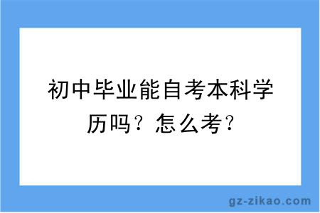 初中畢業(yè)能自考本科學(xué)歷嗎？怎么考？