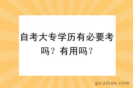 自考大專(zhuān)學(xué)歷有必要考嗎？有用嗎？