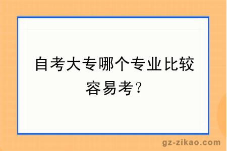 自考大專(zhuān)哪個(gè)專(zhuān)業(yè)比較容易考？