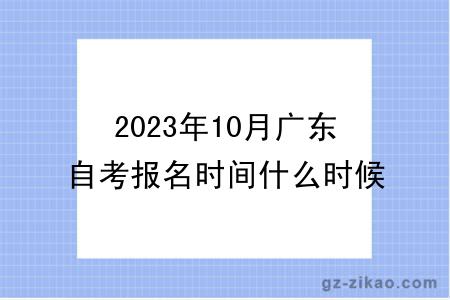 2023年10月廣東自考報名時(shí)間什么時(shí)候截止？