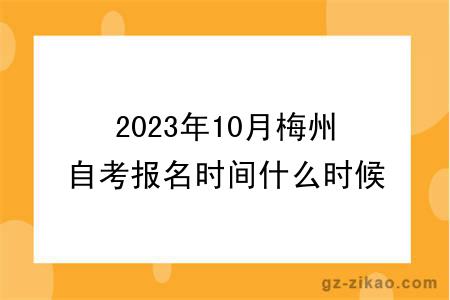 2023年10月梅州自考報名時(shí)間什么時(shí)候截止？