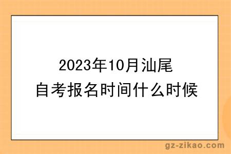 2023年10月汕尾自考報名時(shí)間什么時(shí)候截止？