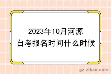 2023年10月河源自考報名時(shí)間什么時(shí)候截止？