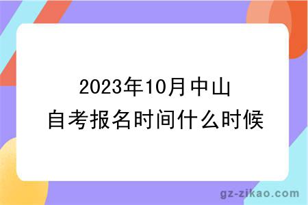 2023年10月中山自考報名時(shí)間什么時(shí)候截止？