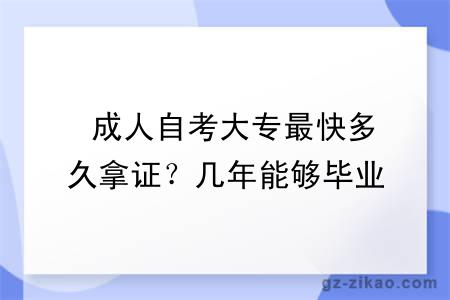  成人自考大專(zhuān)最快多久拿證？幾年能夠畢業(yè)？