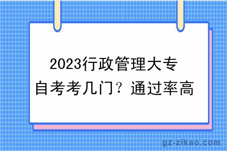 2023行政管理大專(zhuān)自考考幾門(mén)？通過(guò)率高不高？