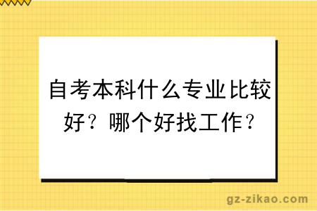 自考本科什么專(zhuān)業(yè)比較好？哪個(gè)好找工作？