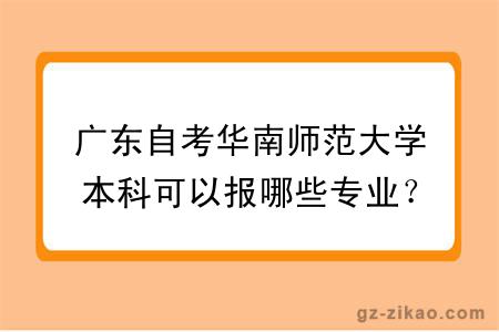 廣東自考華南師范大學(xué)本科可以報哪些專(zhuān)業(yè)？
