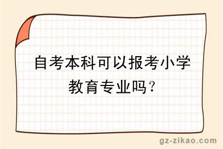 自考本科可以報考小學(xué)教育專(zhuān)業(yè)嗎？