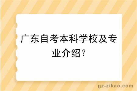 廣東自考本科學(xué)校及專(zhuān)業(yè)介紹？