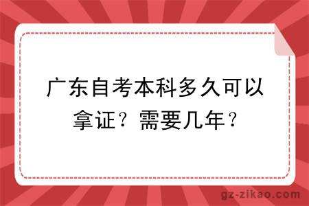 廣東自考本科多久可以拿證？需要幾年？