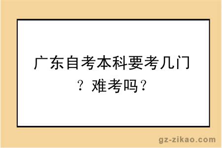 廣東自考本科要考幾門(mén)？難考嗎？