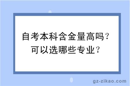 自考本科含金量高嗎？可以選哪些專(zhuān)業(yè)？