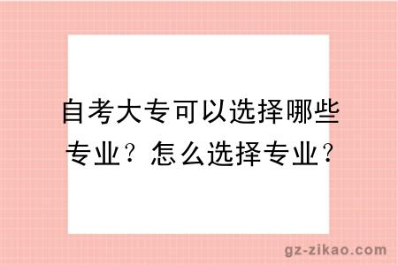 自考大專(zhuān)可以選擇哪些專(zhuān)業(yè)？怎么選擇專(zhuān)業(yè)？