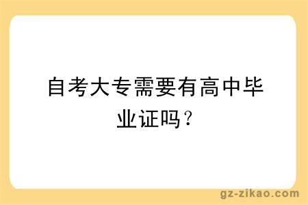 自考大專(zhuān)需要有高中畢業(yè)證嗎？