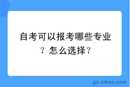 自考可以報考哪些專(zhuān)業(yè)？怎么選擇？