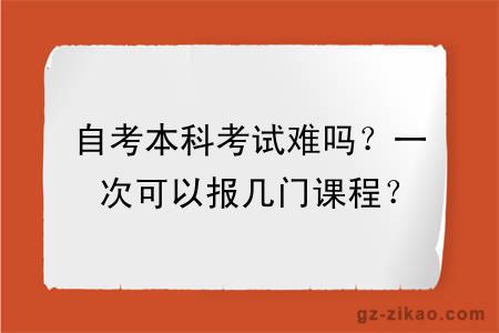 自考本科考試難嗎？一次可以報幾門(mén)課程？