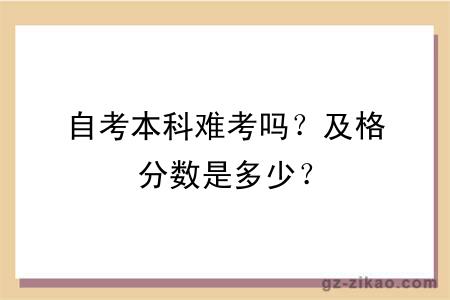 自考本科難考嗎？及格分數是多少？
