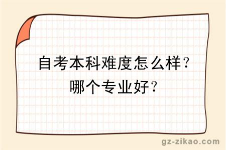 自考本科難度怎么樣？哪個(gè)專(zhuān)業(yè)好？