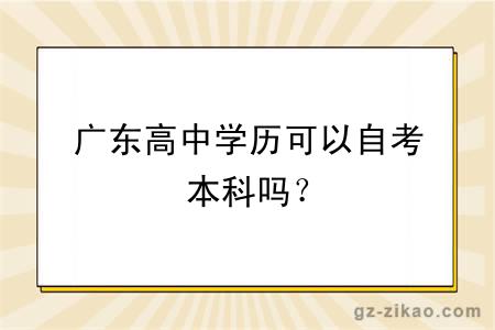 廣東高中學(xué)歷可以自考本科嗎？