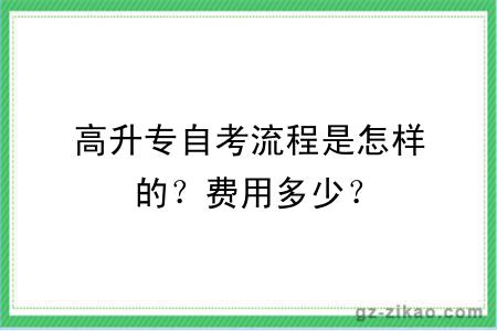 高升專(zhuān)自考流程是怎樣的？費用多少？