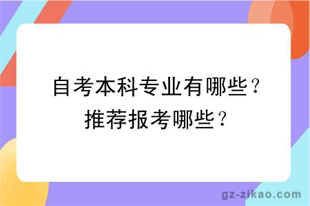 自考本科專(zhuān)業(yè)有哪些？推薦報考哪些？