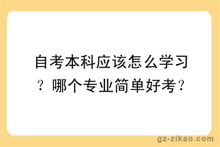 自考本科應該怎么學(xué)習？哪個(gè)專(zhuān)業(yè)簡(jiǎn)單好考？