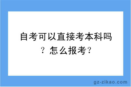 自考可以直接考本科嗎？怎么報考？
