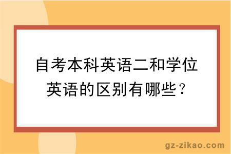 自考本科英語(yǔ)二和學(xué)位英語(yǔ)的區別有哪些？