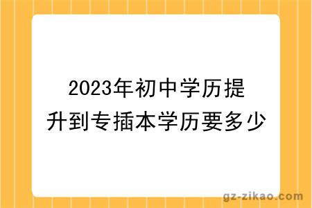 2023年初中學(xué)歷提升到專(zhuān)插本學(xué)歷要多少錢(qián)？