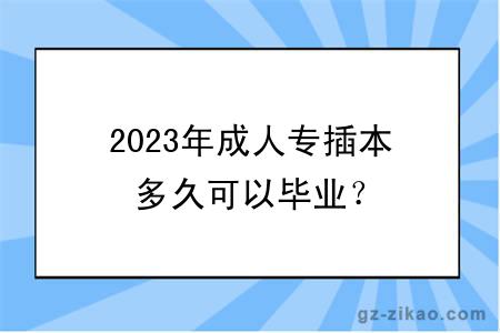 2023年成人專(zhuān)插本多久可以畢業(yè)？