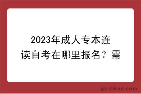 2023年成人專(zhuān)本連讀自考在哪里報名？需要什么條件？