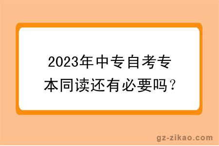 2023年中專(zhuān)自考專(zhuān)本同讀還有必要嗎？