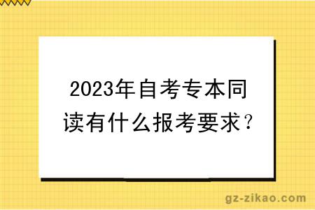 2023年自考專(zhuān)本同讀有什么報考要求？