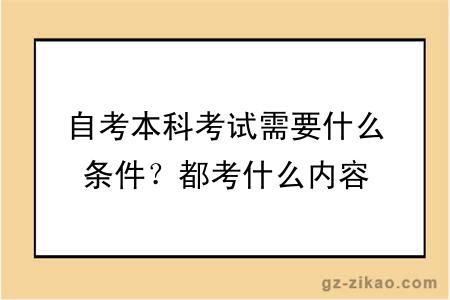 自考本科考試需要什么條件？都考什么內容