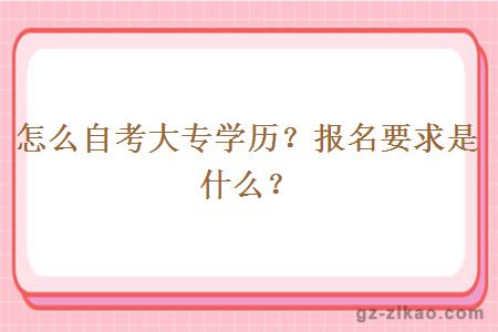 怎么自考大專(zhuān)學(xué)歷？報名要求是什么？