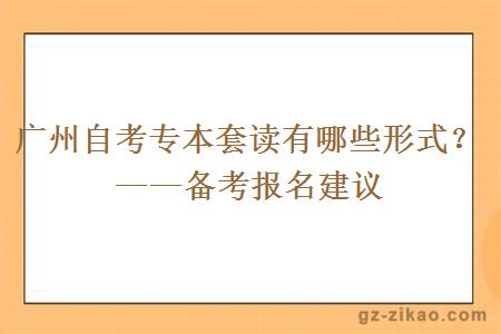 廣州自考專(zhuān)本套讀有哪些形式？