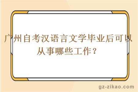 廣州自考漢語(yǔ)言文學(xué)畢業(yè)后可以從事哪些工作？