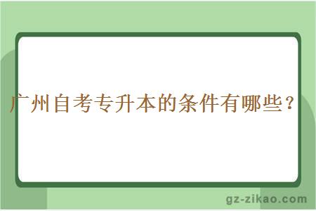 廣州自考專(zhuān)升本的條件有哪些？