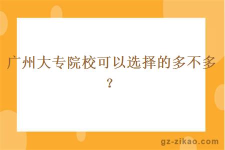 廣州大專(zhuān)院?？梢赃x擇的多不多？