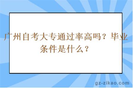 廣州自考大專(zhuān)通過(guò)率高嗎？畢業(yè)條件是什么？