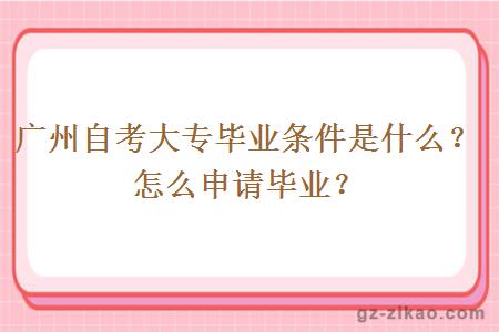 廣州自考大專(zhuān)畢業(yè)條件是什么？怎么申請畢業(yè)？