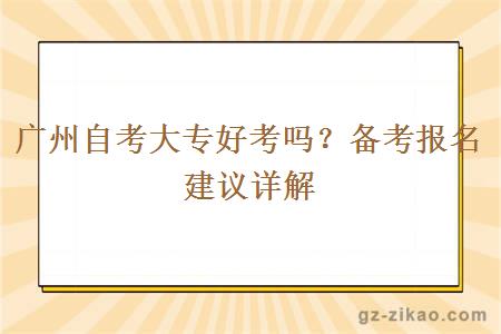 廣州自考大專(zhuān)好考嗎？備考報名建議詳解