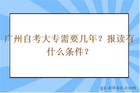 廣州自考大專(zhuān)需要幾年？報讀有什么條件？