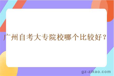 廣州自考大專(zhuān)院校哪個(gè)比較好？