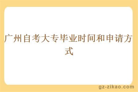 廣州自考大專(zhuān)畢業(yè)時(shí)間和申請方式